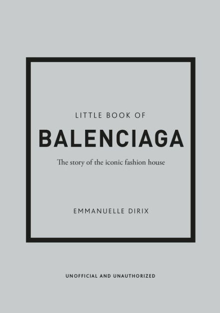 The Little Book of Balenciaga: The Story of the Iconic Fashion House [Book]