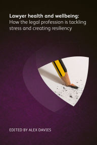 Title: Lawyer Health and Wellbeing - How the Legal Profession is Tackling Stress and Creating Resiliency, Author: Bree Buchanan