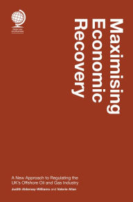 Title: Maximising Economic Recovery: A New Approach to Regulating the UK's Offshore Oil and Gas Industry, Author: Judith Aldersey - Williams