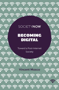 Title: Becoming Digital: Toward a Post-Internet Society, Author: Vincent Mosco