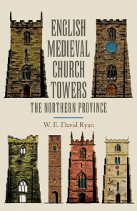 Title: English Medieval Church Towers: The Northern Province, Author: W.E. David Ryan