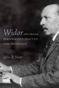 Title: Widor on Organ Performance Practice and Technique, Author: John R Near