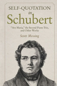 Title: Self-Quotation in Schubert: Ave Maria, the Second Piano Trio, and Other Works, Author: Scott Messing