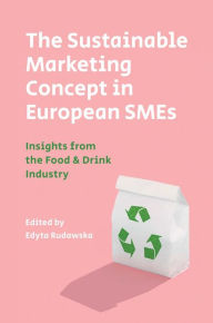 Title: The Sustainable Marketing Concept in European SMEs: Insights from the Food & Drink Industry, Author: Edyta Rudawska