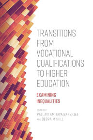 Title: Transitions from Vocational Qualifications to Higher Education: Examining Inequalities, Author: Pallavi Amitava Banerjee