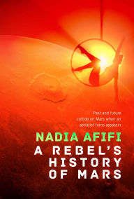 Title: A Rebel's History of Mars, Author: Nadia Afifi