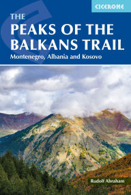 Title: The Peaks of the Balkans Trail: Montenegro, Albania and Kosovo, Author: Rudolf Abraham