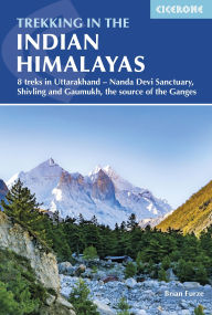 Title: Trekking in the Indian Himalayas: 8 treks in Uttarakhand - Nanda Devi Sanctuary, Shivling and Gaumukh, the source of the Ganges, Author: Brian Furze