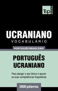 Title: Vocabulï¿½rio Portuguï¿½s Brasileiro-Ucraniano - 5000 palavras, Author: Andrey Taranov