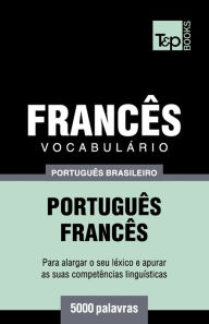 Title: Vocabulï¿½rio Portuguï¿½s Brasileiro-Francï¿½s - 5000 palavras, Author: Andrey Taranov