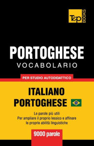 Title: Portoghese Vocabolario - Italiano-Portoghese Brasiliano - per studio autodidattico - 9000 parole: Le parole piï¿½ utili - Per ampliare il proprio lessico e affinare le proprie abilitï¿½ linguistiche, Author: Andrey Taranov