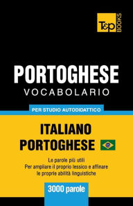 Title: Portoghese Vocabolario - Italiano-Portoghese Brasiliano - per studio autodidattico - 3000 parole: Le parole piï¿½ utili - Per ampliare il proprio lessico e affinare le proprie abilitï¿½ linguistiche, Author: Andrey Taranov