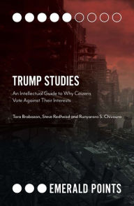 Title: Trump Studies: An Intellectual Guide to Why Citizens Vote Against Their Interests, Author: Tara Brabazon