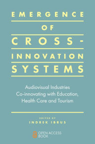 Title: Emergence of Cross-innovation Systems: Audiovisual Industries Co-innovating with Education, Health Care and Tourism, Author: Indrek Ibrus