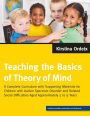 Teaching the Basics of Theory of Mind: A Complete Curriculum with Supporting Materials for Children with Autism Spectrum Disorder and Related Social Difficulties Aged Approximately 5 to 9 Years