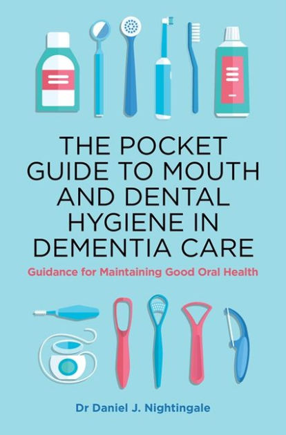 The Pocket Guide To Mouth And Dental Hygiene In Dementia Care Guidance