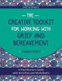 The Creative Toolkit for Working with Grief and Bereavement: A Practitioner's Guide with Activities and Worksheets