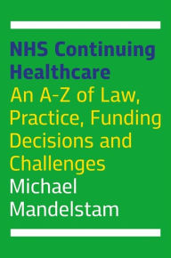 Title: NHS Continuing Healthcare: An A-Z of Law, Practice, Funding Decisions and Challenges, Author: Michael Mandelstam