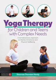Title: Yoga Therapy for Children and Teens with Complex Needs: A Somatosensory Approach to Mental, Emotional and Physical Wellbeing, Author: Shawnee Thornton Thornton Hardy