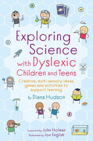 Title: Exploring Science with Dyslexic Children and Teens: Creative, multi-sensory ideas, games and activities to support learning, Author: Diana Hudson