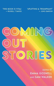 Title: Coming Out Stories: Personal Experiences of Coming Out from Across the LGBTQ+ Spectrum, Author: Emma Goswell