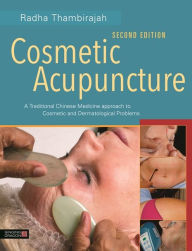 Title: Cosmetic Acupuncture, Second Edition: A Traditional Chinese Medicine Approach to Cosmetic and Dermatological Problems, Author: Radha Thambirajah