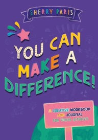 Title: You Can Make a Difference!: A Creative Workbook and Journal for Young Activists, Author: Sherry Paris