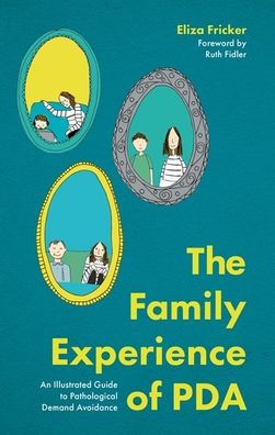 The Family Experience of PDA: An Illustrated Guide to Pathological Demand Avoidance