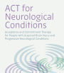 ACT for Neurological Conditions: Acceptance and Commitment Therapy for People with Acquired Brain Injury and Progressive Neurological Conditions