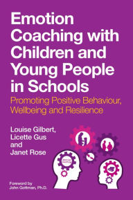 Title: Emotion Coaching with Children and Young People in Schools: Promoting Positive Behavior, Wellbeing and Resilience, Author: Louise Gilbert