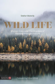 Title: Wild Life: Shinrin-Yoku and The Practice of Healing through Nature, Author: Stefan Batorijs
