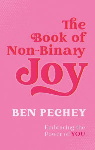 Title: The Book of Non-Binary Joy: Embracing the Power of You, Author: Ben Pechey