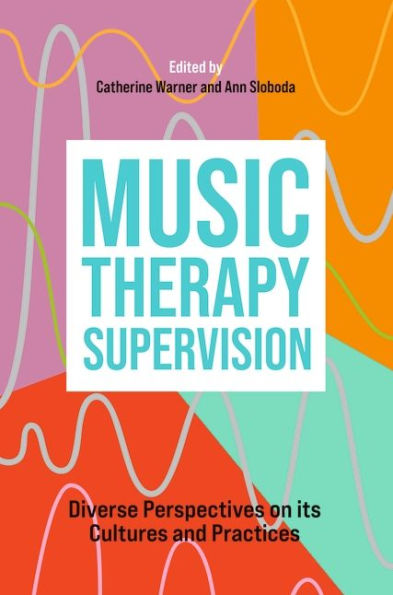 Music Therapy Supervision: Diverse Perspectives on its Cultures and Practices