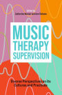 Music Therapy Supervision: Diverse Perspectives on its Cultures and Practices