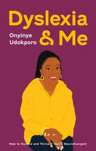 Title: Dyslexia and Me: How to Survive and Thrive if You're Neurodivergent, Author: Onyinye Udokporo