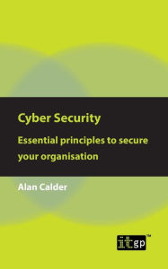 Title: Cyber Security: Essential principles to secure your organisation, Author: Alan Calder