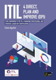 Title: ITIL® 4 Direct, Plan and Improve (DPI): Your companion to the ITIL 4 Managing Professional and Strategic Leader DPI certification, Author: Claire Agutter