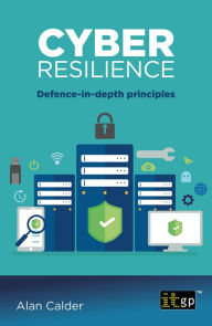 Title: Cyber Resilience: Defence-in-depth principles, Author: Alan Calder