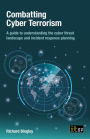 Combatting Cyber Terrorism: A guide to understanding the cyber threat landscape and incident response planning