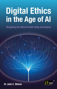 Title: Digital Ethics in the Age of AI: Navigating the ethical frontier today and beyond, Author: Julie Mehan