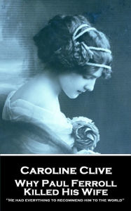 Title: Why Paul Ferroll Killed His Wife: 'He had everything to recommend him to the world'', Author: Caroline Clive