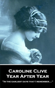 Title: Year After Year: 'In the earliest days that I remember..'', Author: Caroline Clive