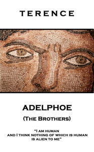 Title: Adelphoe (The Brothers): 'I am human and I think nothing of which is human is alien to me'', Author: Terence