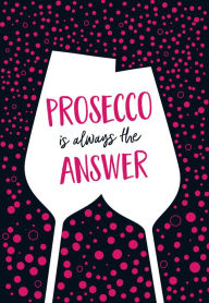 Title: Prosecco is Always the Answer, Author: Summersdale Publishing