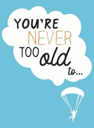 Title: You're Never Too Old To..., Author: Lizzie Cornwall