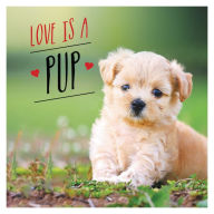 Title: Love is a Pup: A Dog-Tastic Celebration of the World's Cutest Puppies, Author: Charlie Ellis