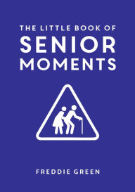 Title: The Little Book of Senior Moments, Author: Summersdale Publishing