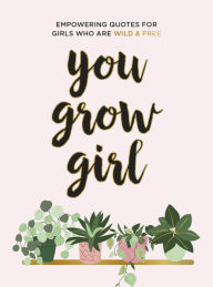 Title: You Grow Girl: Empowering Quotes and Statements for Girls Who Are Wild and Free, Author: Summersdale