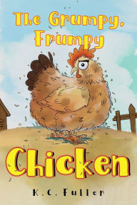 Title: The Grumpy, Frumpy Chicken, Author: K C Fuller