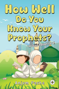 Title: How Well Do You Know Your Prophets? A Quiz Adventure!, Author: Anjum Pasha